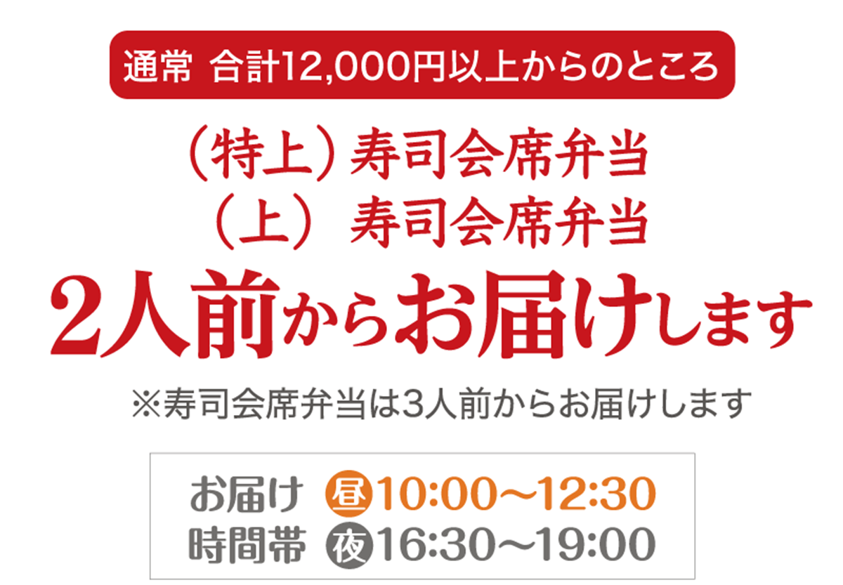 通常は合計12000円以上からのところ、特上寿司会席弁当・上寿司会席弁当を2人前からお届けします!
